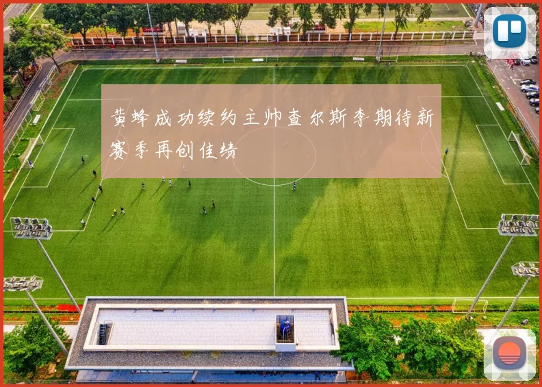 黄蜂成功续约主帅查尔斯李期待新赛季再创佳绩