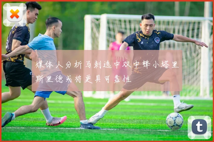 媒体人分析马刺选中双中锋小塔里斯里德或将更具可靠性