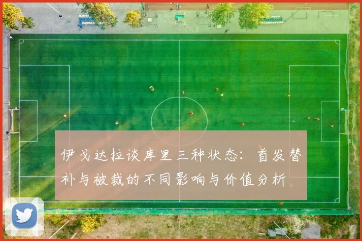 伊戈达拉谈库里三种状态：首发替补与被裁的不同影响与价值分析